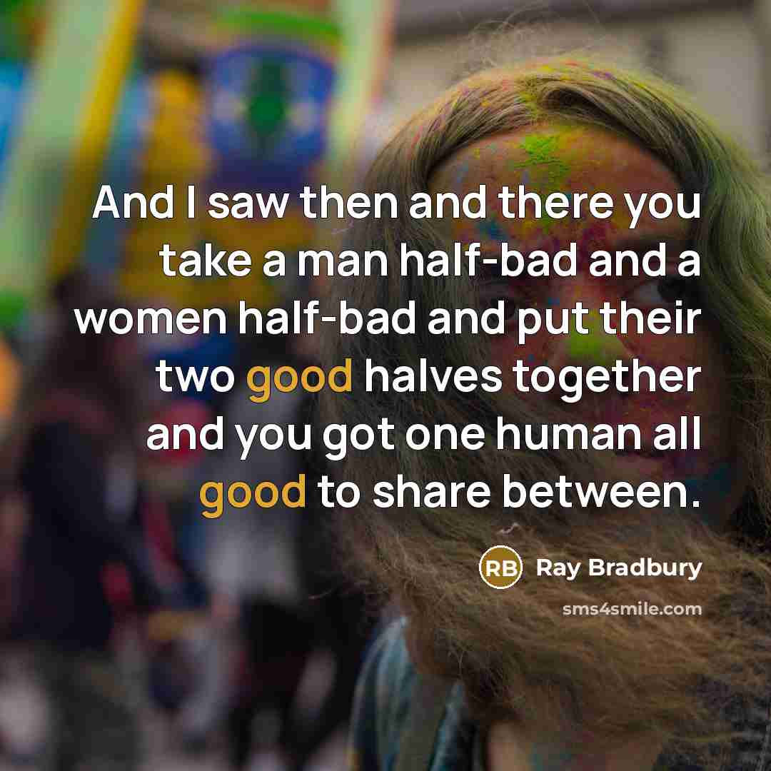“And I saw then and there you take a man…” quote by Ray Bradbury