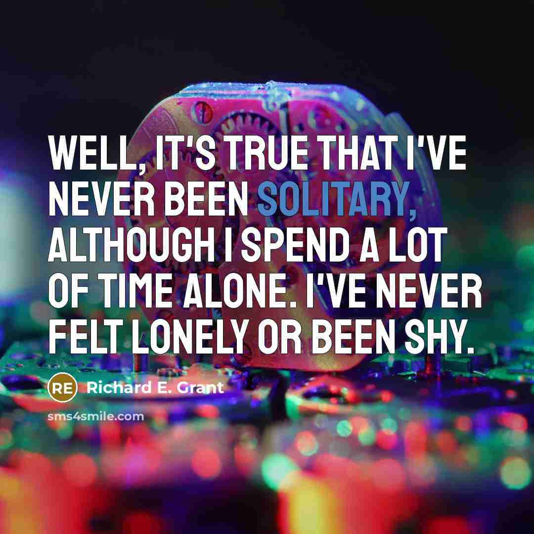 “Well, it's true that I've never been solitary, although I…” quote by Richard E. Grant