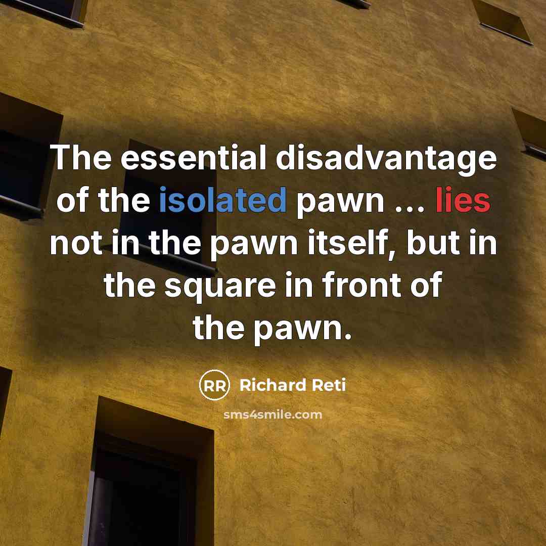 “The essential disadvantage of the isolated pawn ... lies not…” quote by Richard Reti