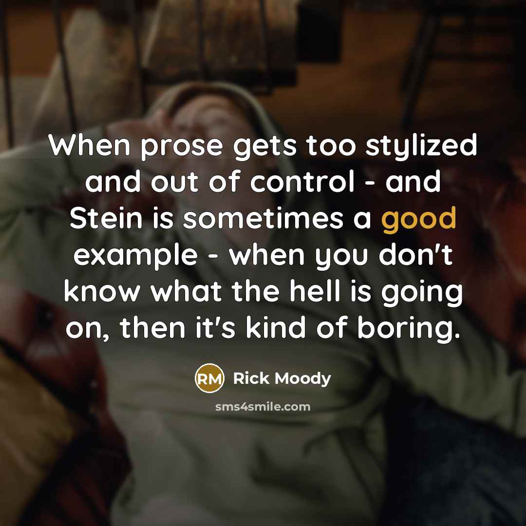 “When prose gets too stylized and out of control -…” quote by Rick Moody