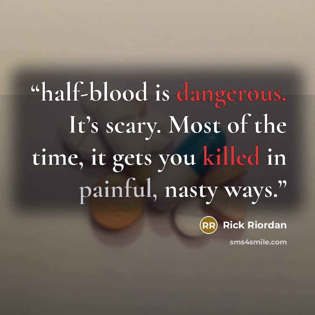 “half-blood is dangerous. It’s scary. Most of the time, it gets you killed in painful, nasty ways.” quote by Rick Riordan