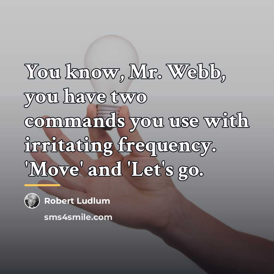 “You know, Mr. Webb, you have two commands you use…” quote by Robert Ludlum
