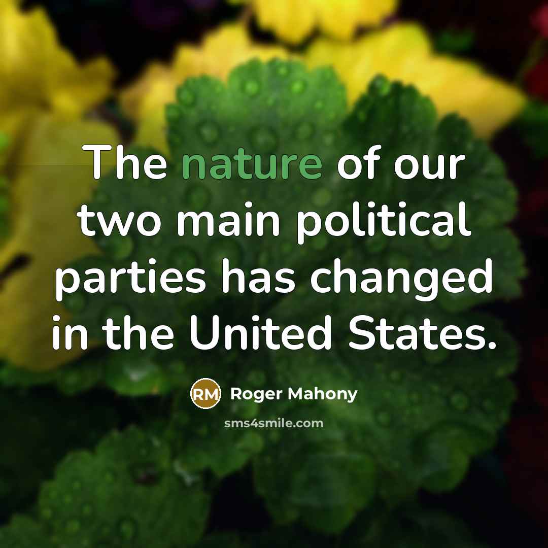 “The nature of our two main political parties has changed…” quote by Roger Mahony