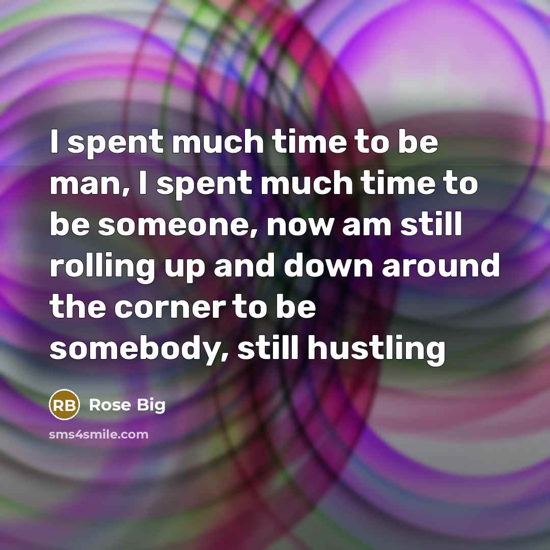 “I spent much time to be man, I spent much…” quote by Rose Big