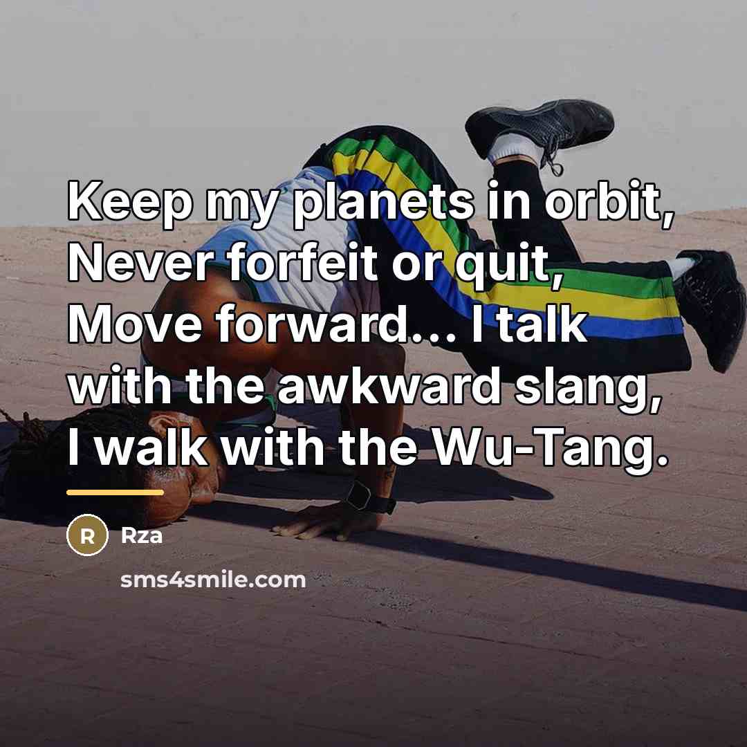 “Keep my planets in orbit, Never forfeit or quit, Move…” quote by RZA