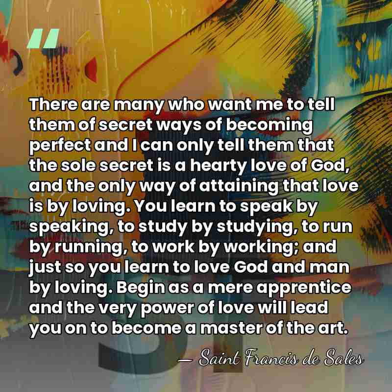 There are many who want me to tell them of secret ways&hellip; - Saint Francis de Sales