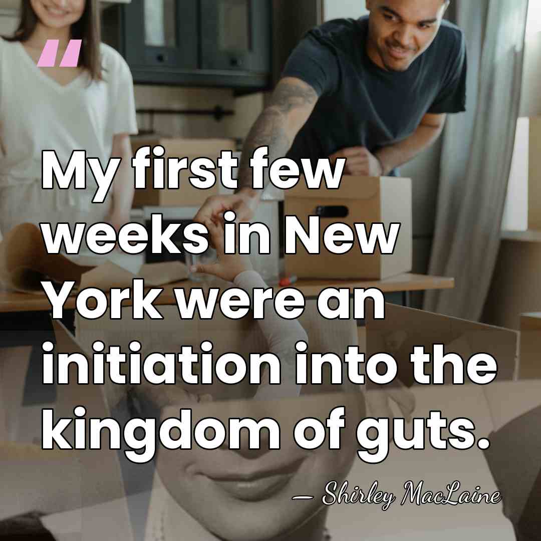 My first few weeks in New York were an initiation into the&hellip; - Shirley MacLaine