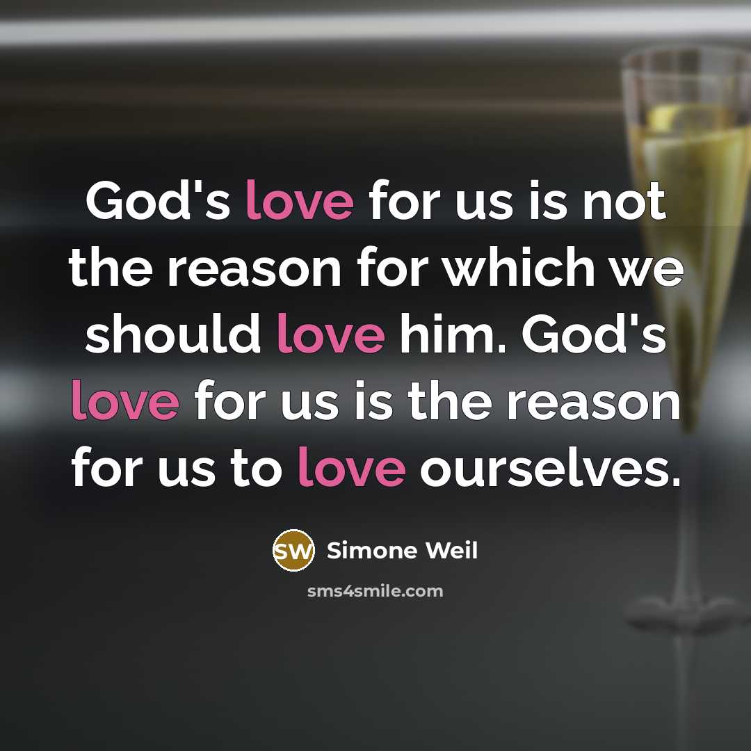 “God's love for us is not the reason for which we should love him. God's love for us is the reason for us to love ourselves.” quote by Simone Weil