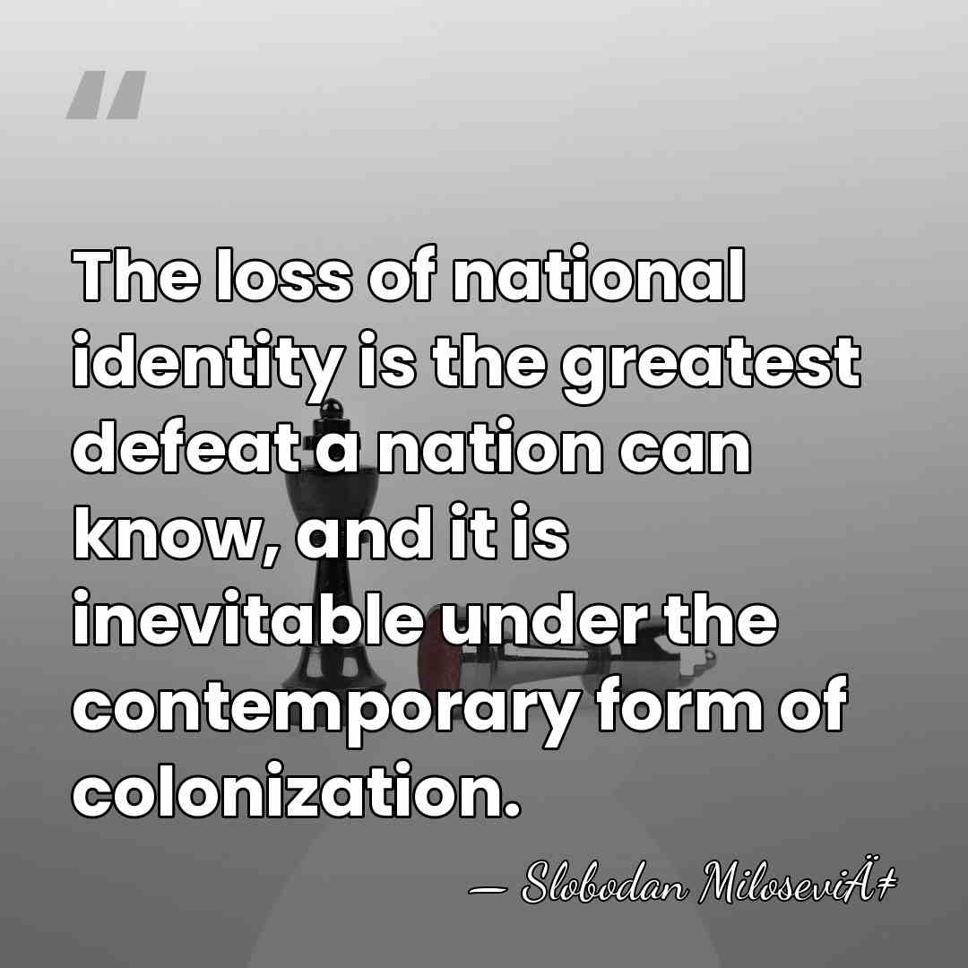 The loss of national identity is the greatest defeat a nation can&hellip; - Slobodan MiloseviÄ‡