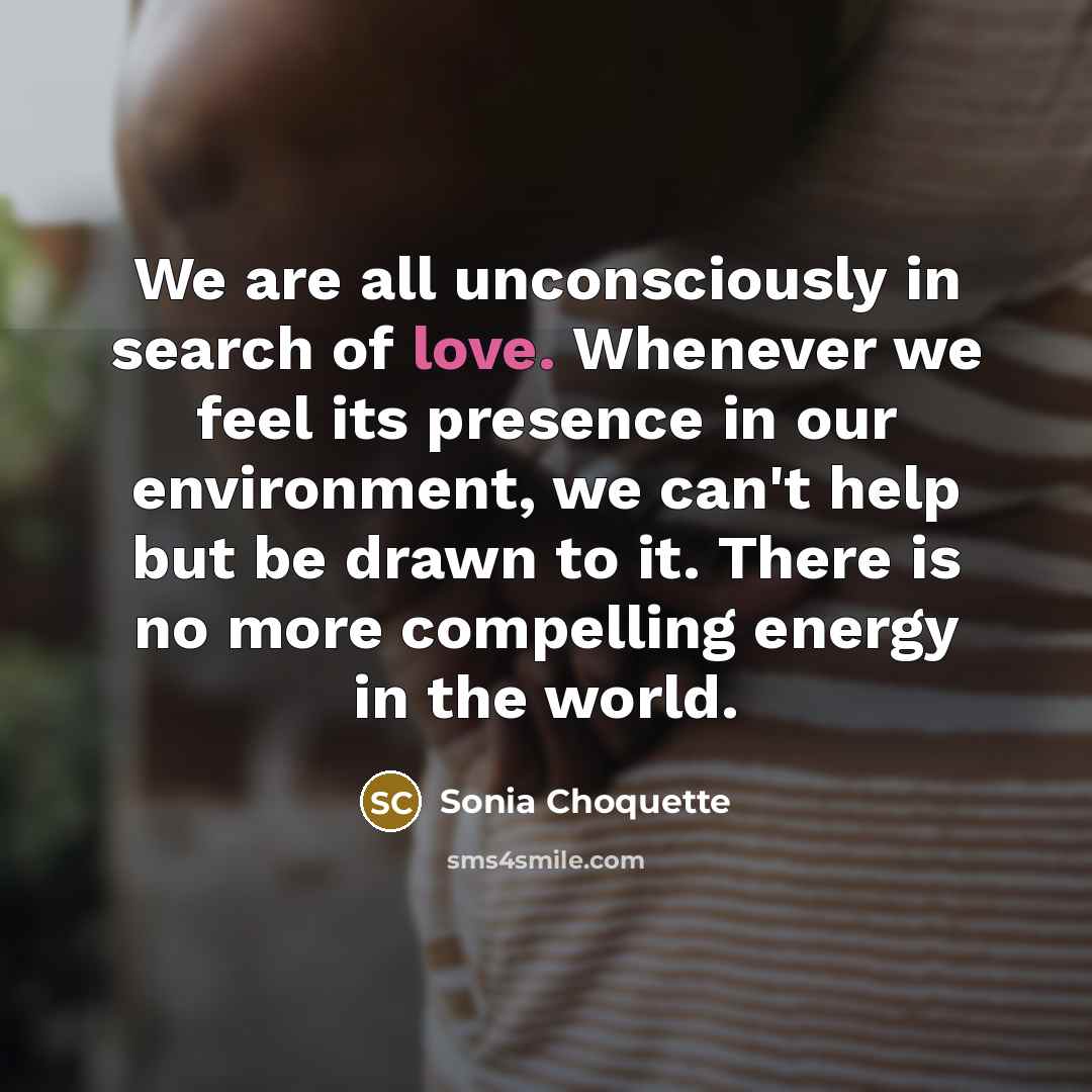 “We are all unconsciously in search of love. Whenever we…” quote by Sonia Choquette