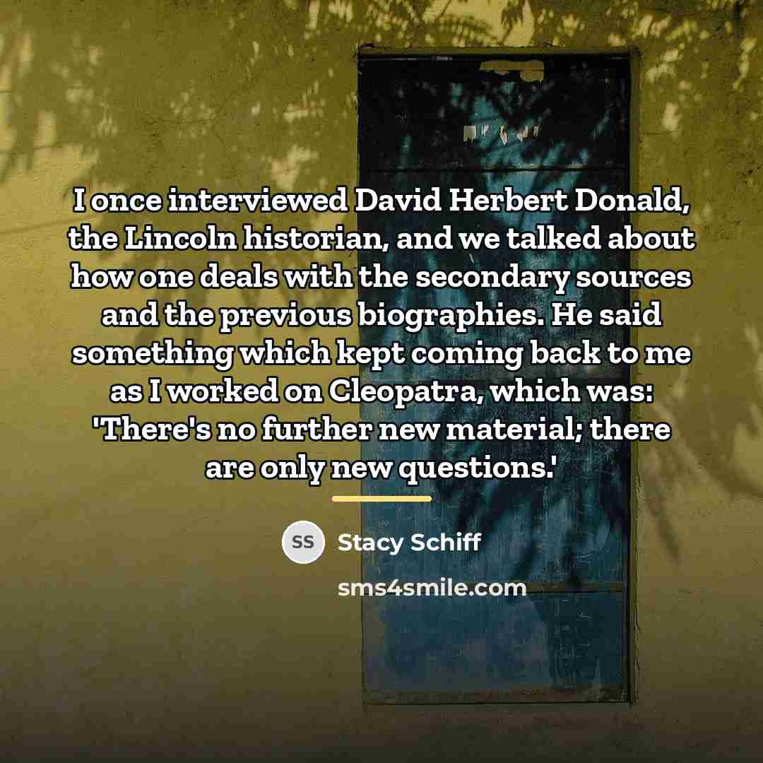 “I once interviewed David Herbert Donald, the Lincoln historian, and…” quote by Stacy Schiff