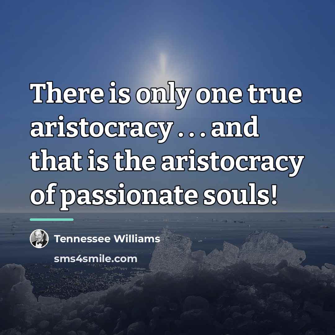 “There is only one true aristocracy . . . and…” quote by Tennessee Williams