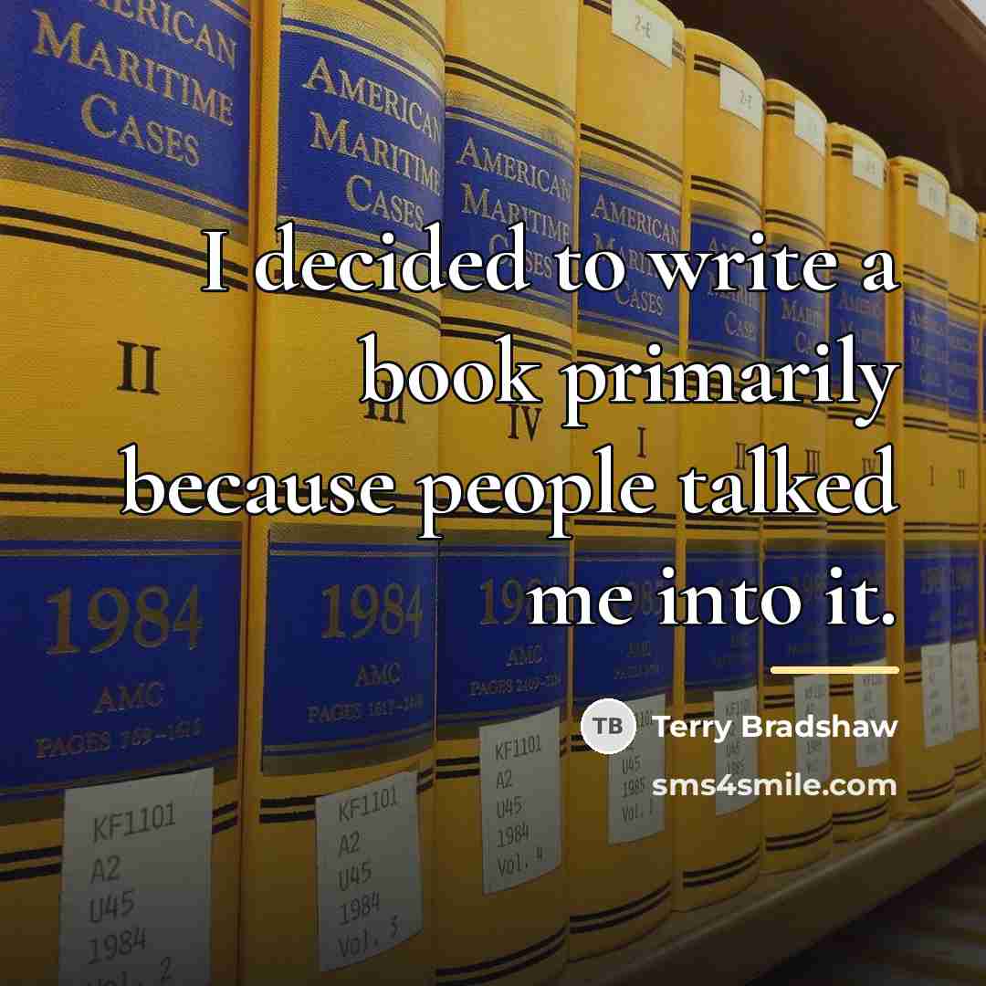 “I decided to write a book primarily because people talked…” quote by Terry Bradshaw