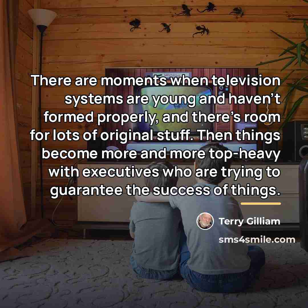 “There are moments when television systems are young and haven't…” quote by Terry Gilliam