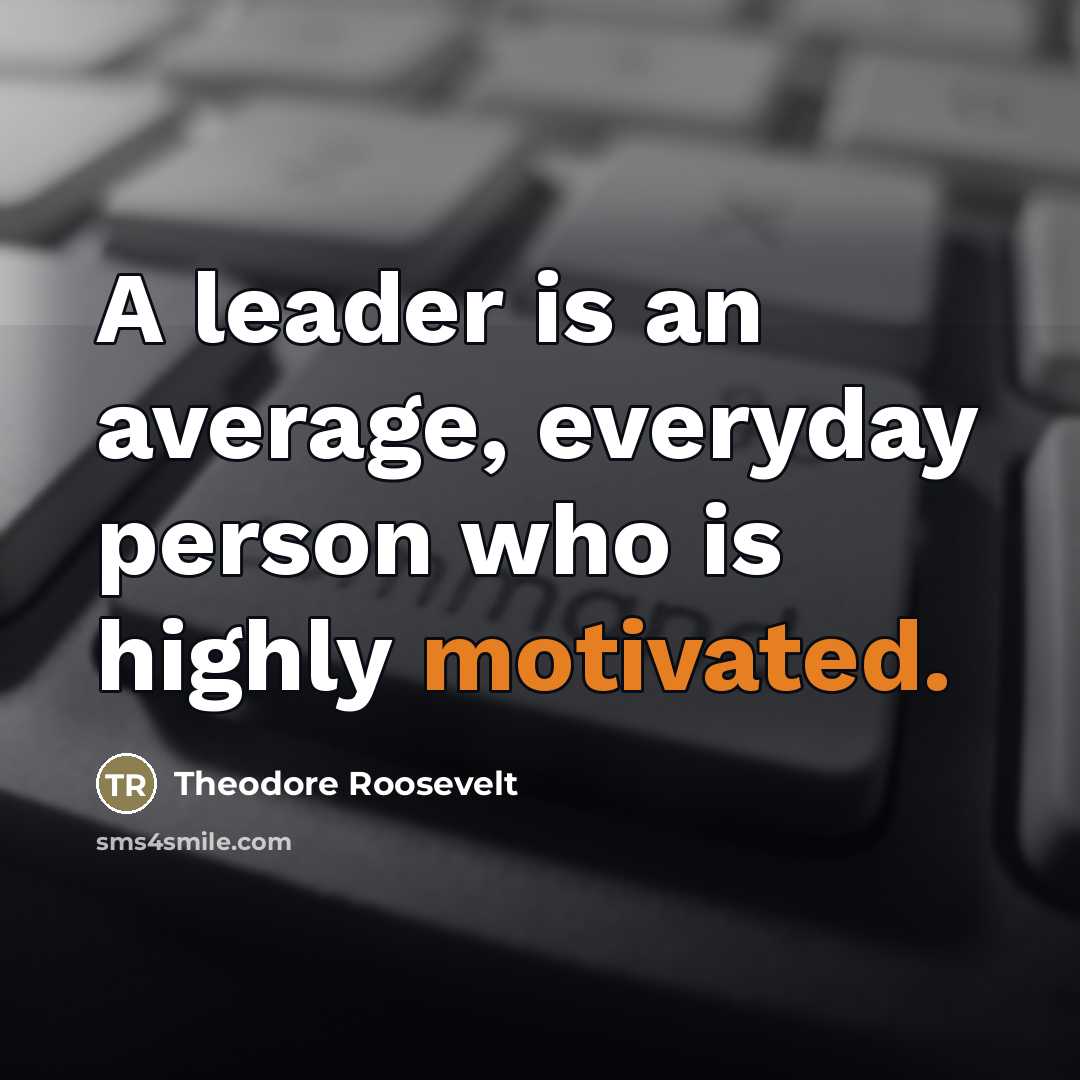 “A leader is an average, everyday person who is highly…” quote by Theodore Roosevelt