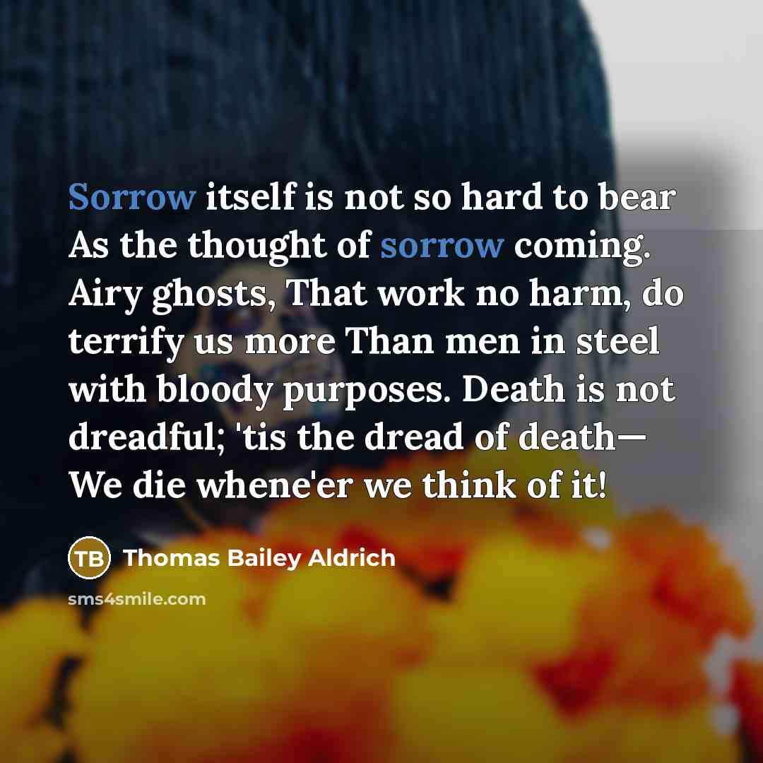 “Sorrow itself is not so hard to bear As the…” quote by Thomas Bailey Aldrich