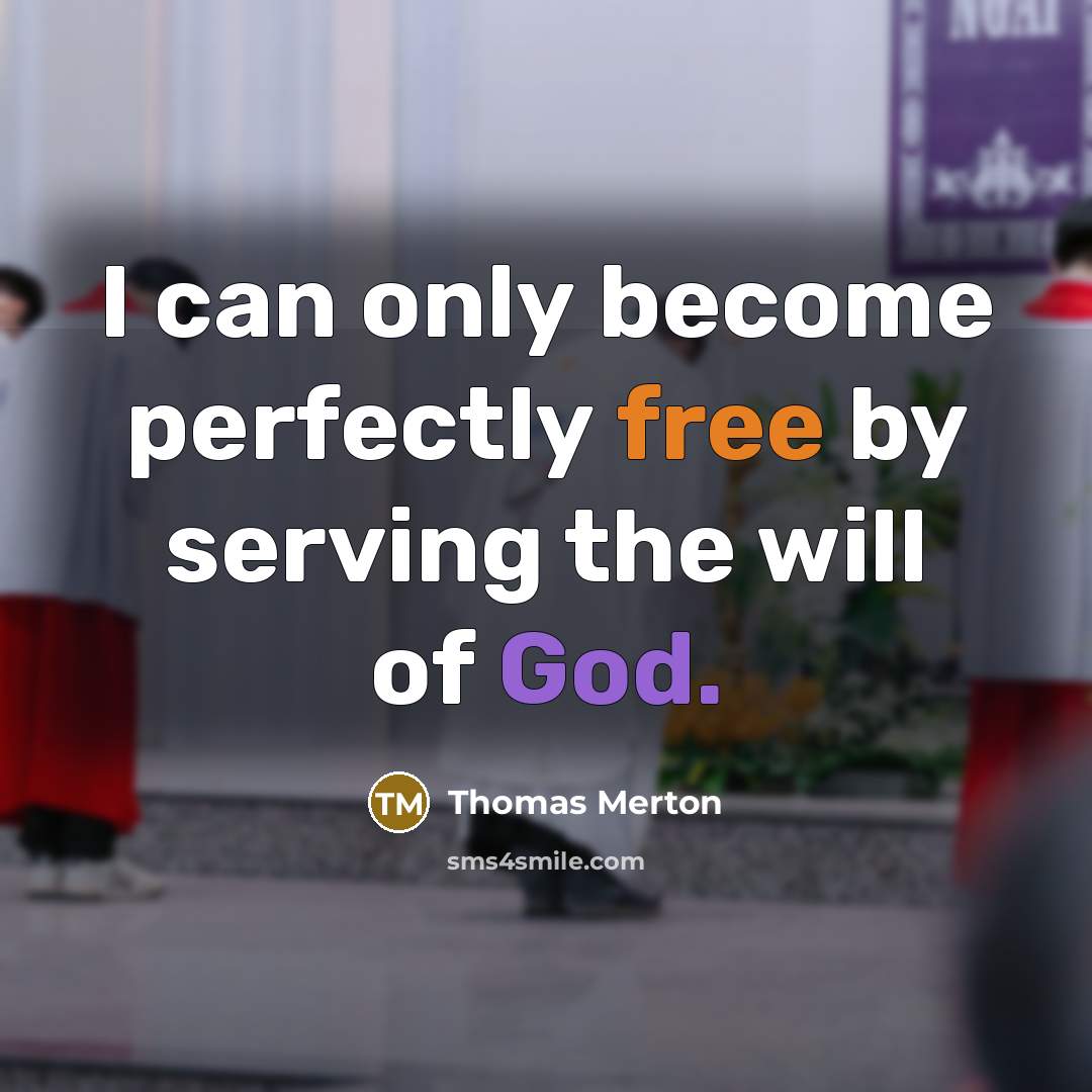 “I can only become perfectly free by serving the will…” quote by Thomas Merton