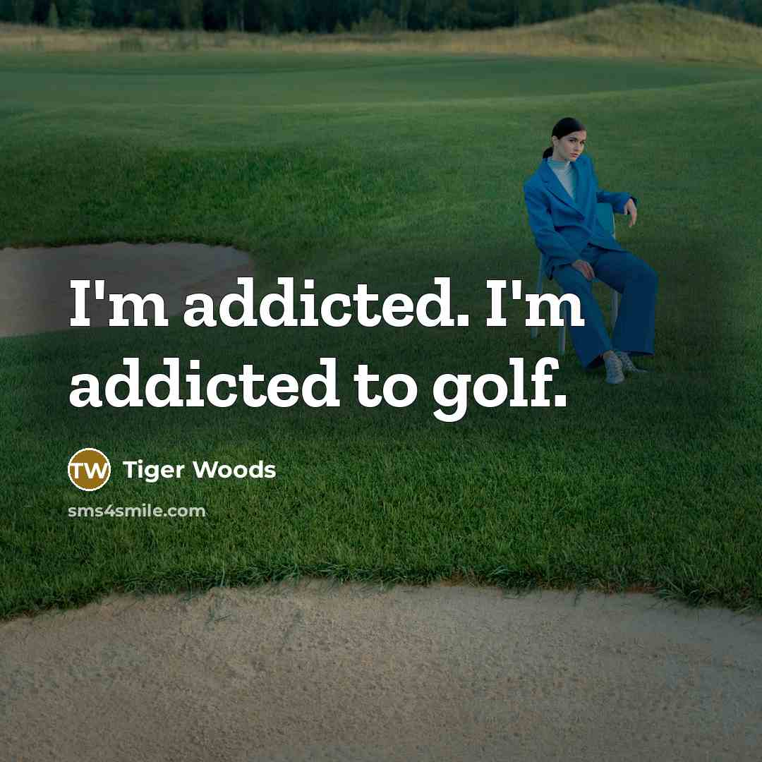 “I'm addicted. I'm addicted to golf.…” quote by Tiger Woods