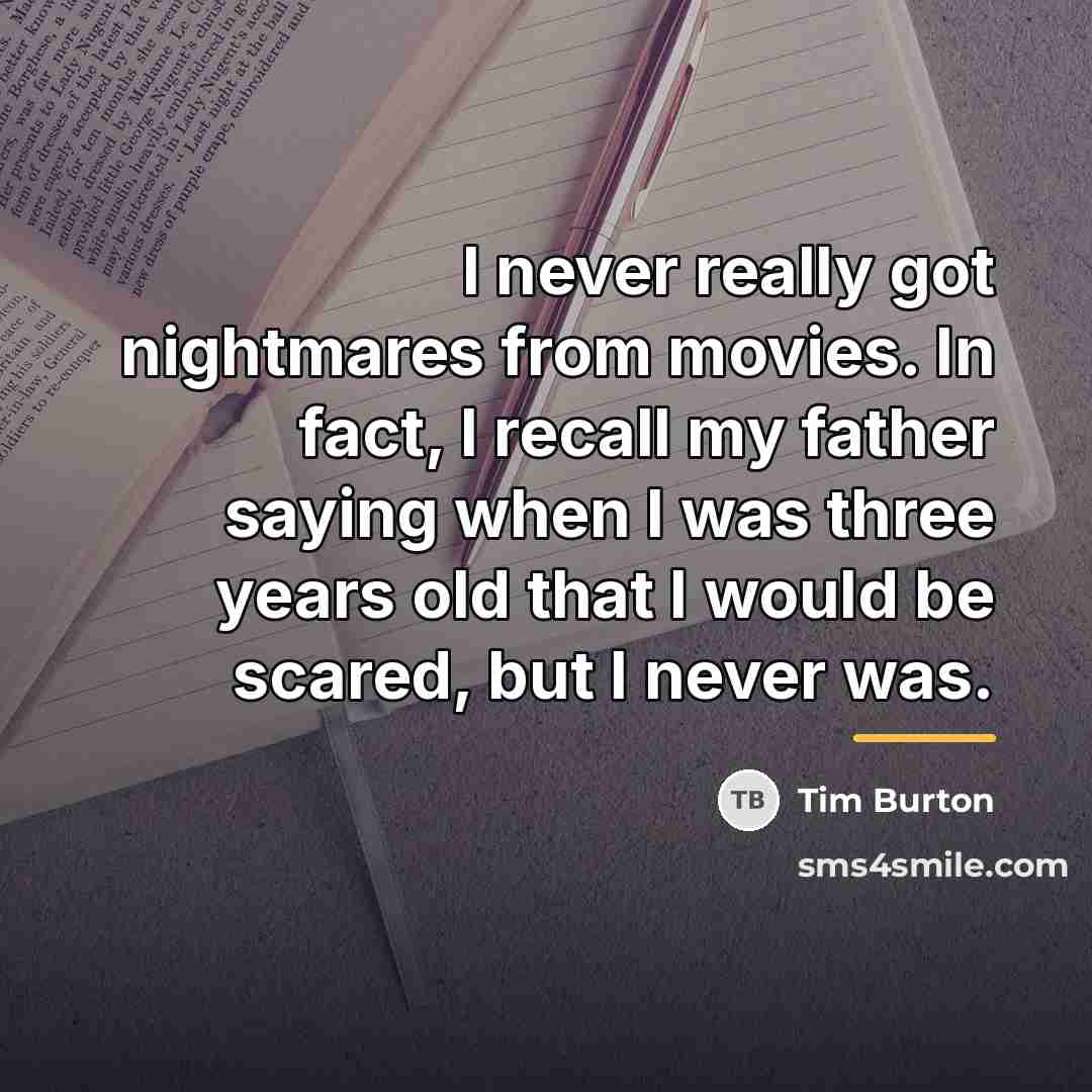 “I never really got nightmares from movies. In fact, I…” quote by Tim Burton