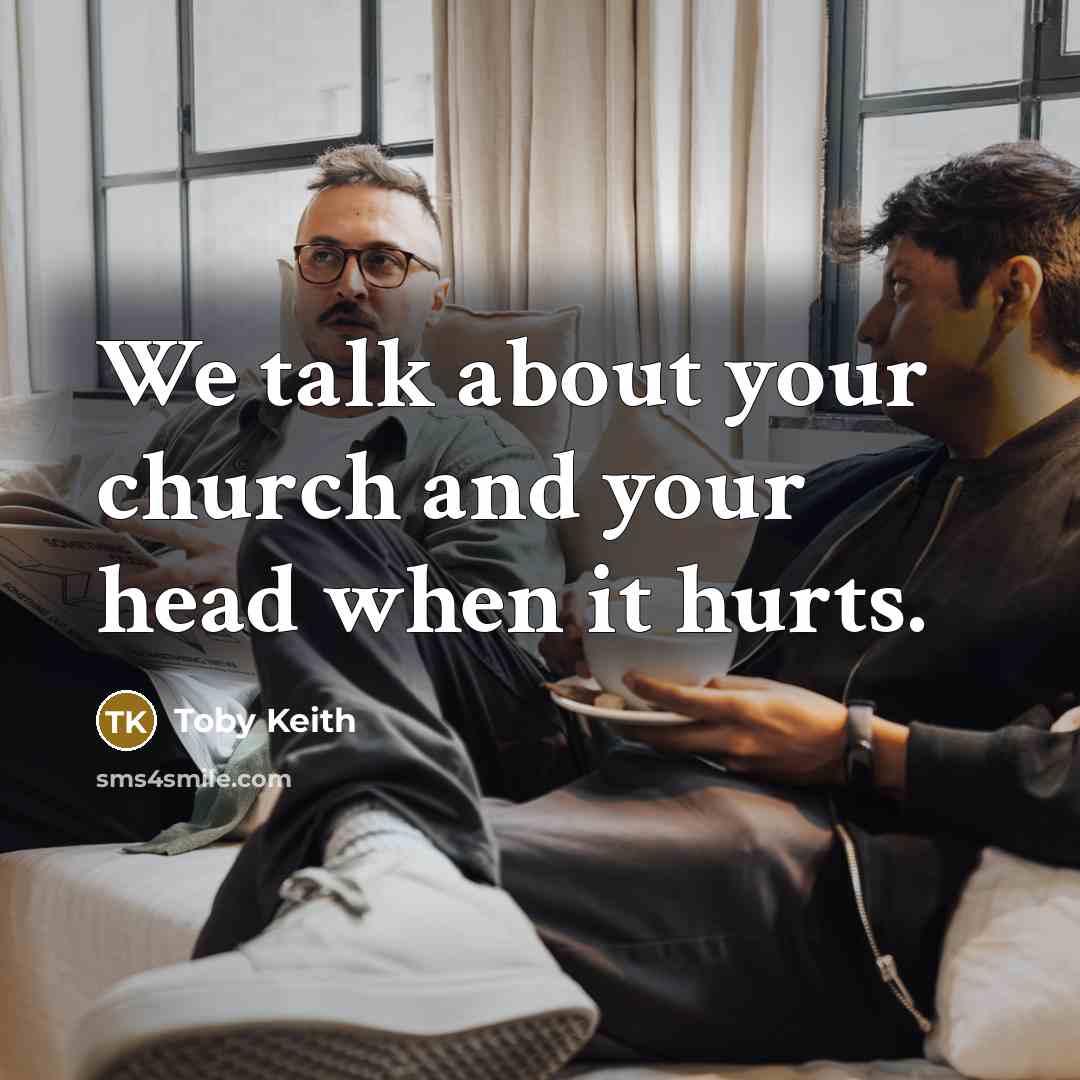 “We talk about your church and your head when it…” quote by Toby Keith