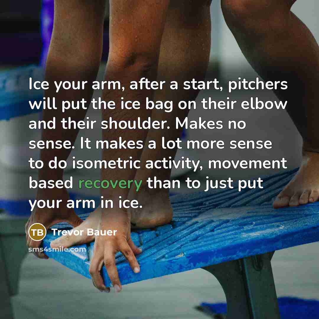 “Ice your arm, after a start, pitchers will put the…” quote by Trevor Bauer