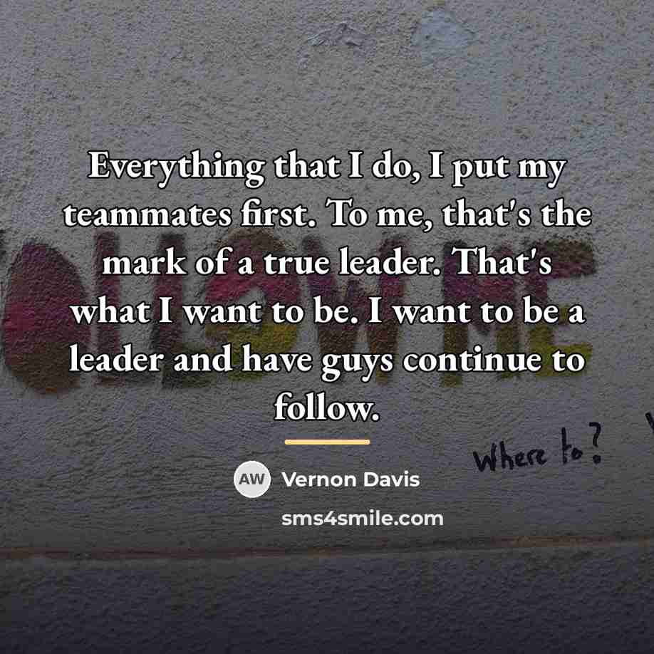 “Everything that I do, I put my teammates first. To…” quote by Vernon Davis