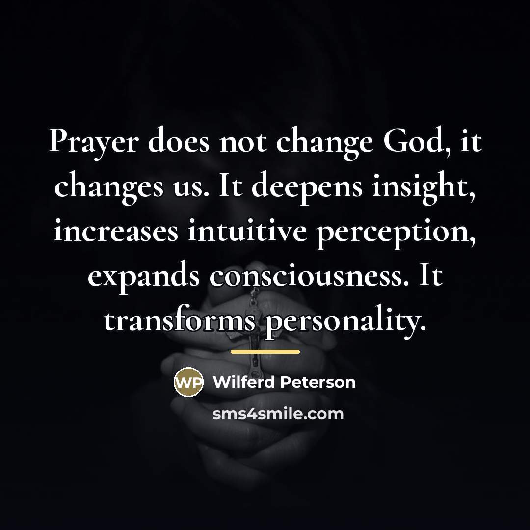 “Prayer does not change God, it changes us. It deepens…” quote by Wilferd Peterson