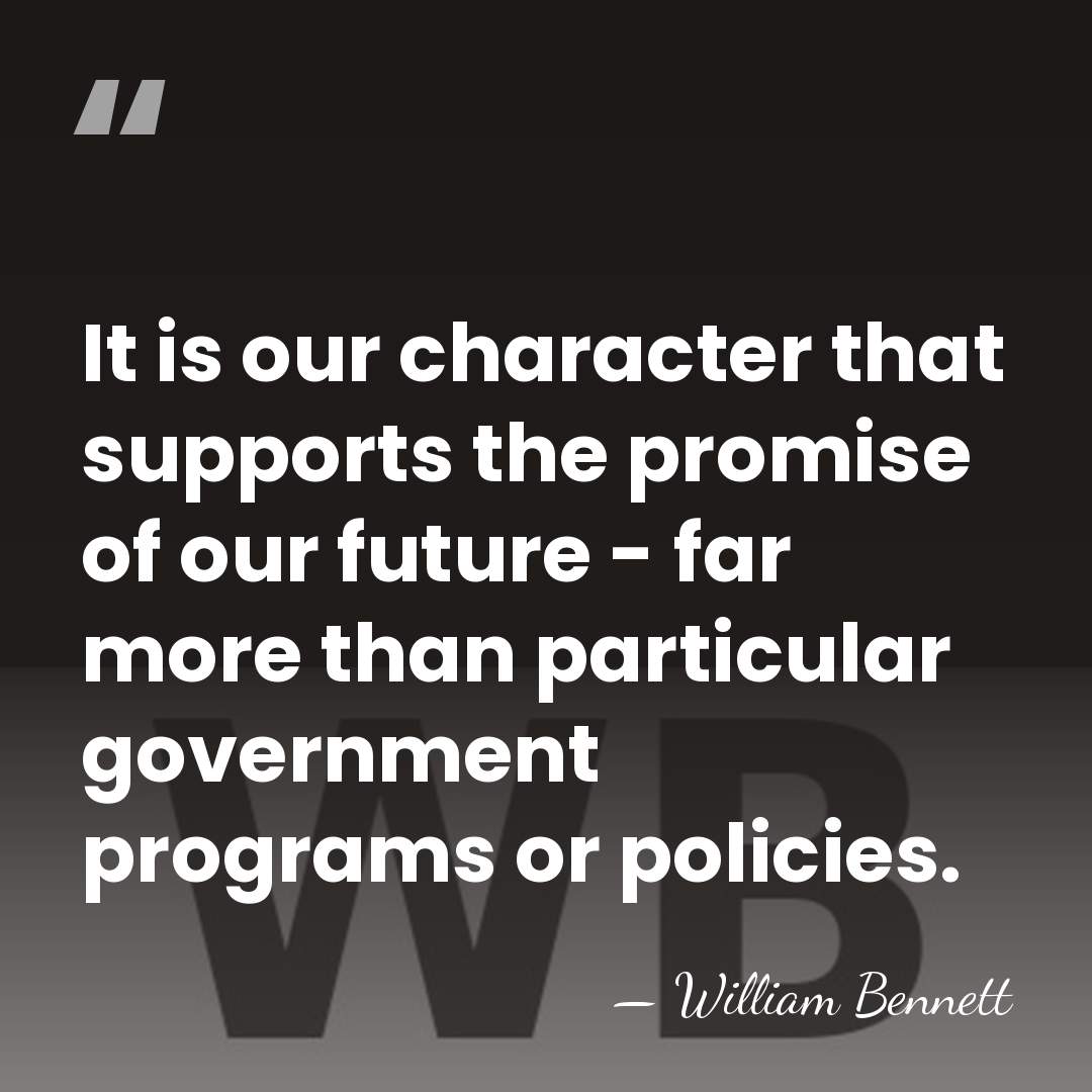 It is our character that supports the promise of our future -&hellip; - William Bennett