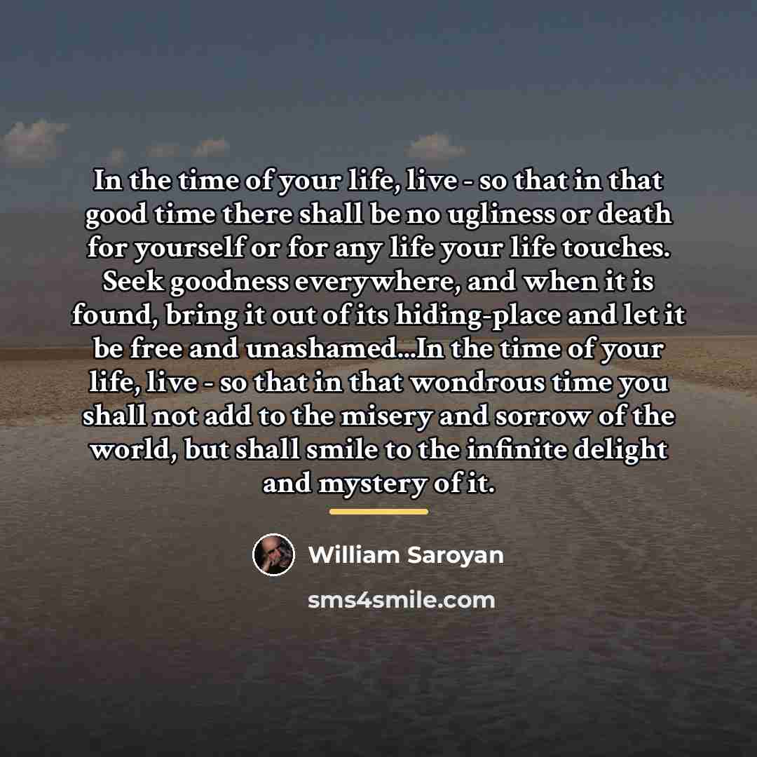 “In the time of your life, live - so that…” quote by William Saroyan