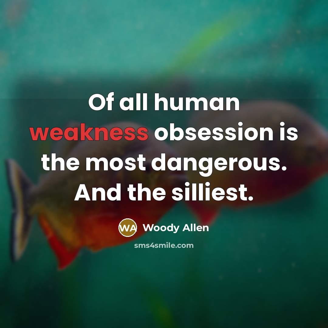 “Of all human weakness obsession is the most dangerous. And…” quote by Woody Allen