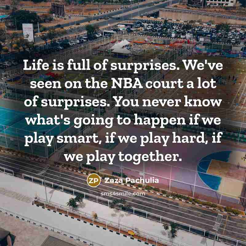 “Life is full of surprises. We've seen on the NBA…” quote by Zaza Pachulia