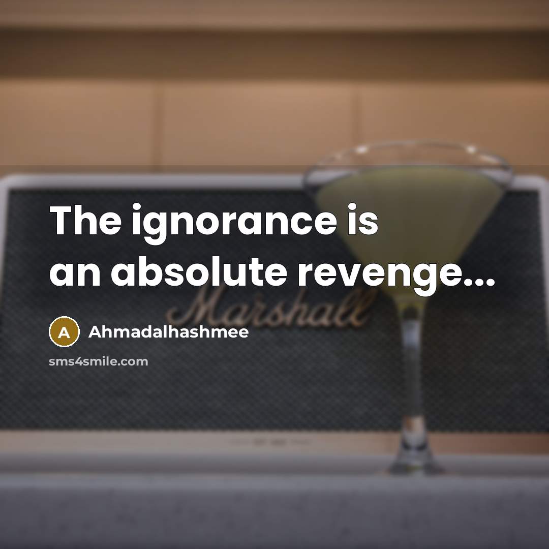 “The ignorance is an absolute revenge...…” quote by Ahmadalhashmee