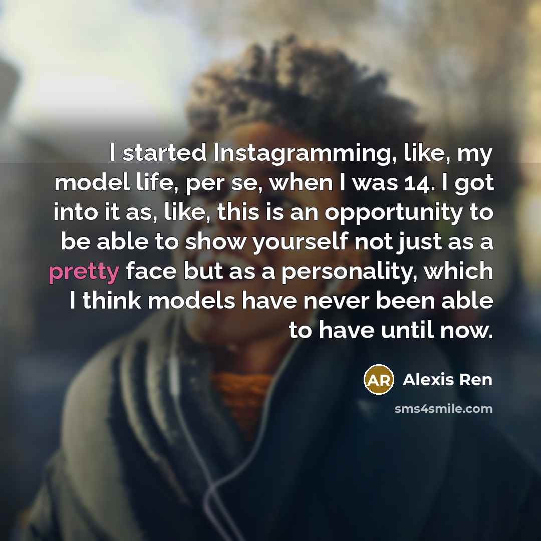 “I started Instagramming, like, my model life, per se, when…” quote by Alexis Ren