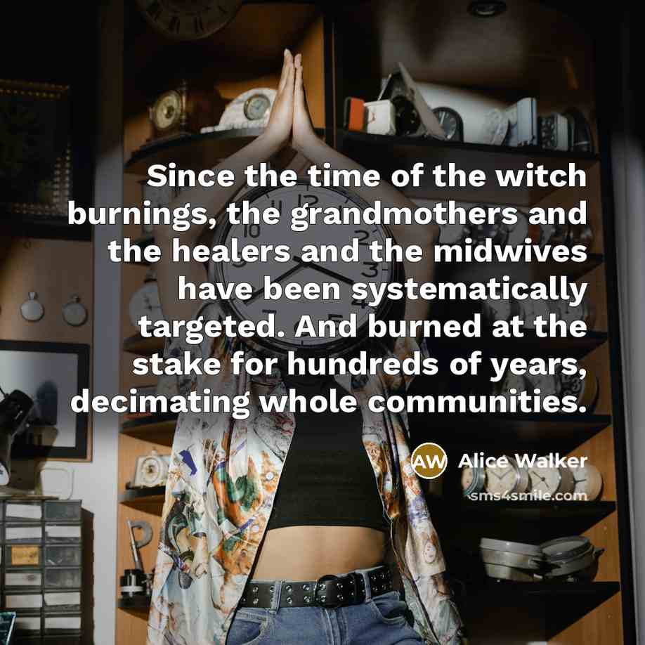 “Since the time of the witch burnings, the grandmothers and…” quote by Alice Walker