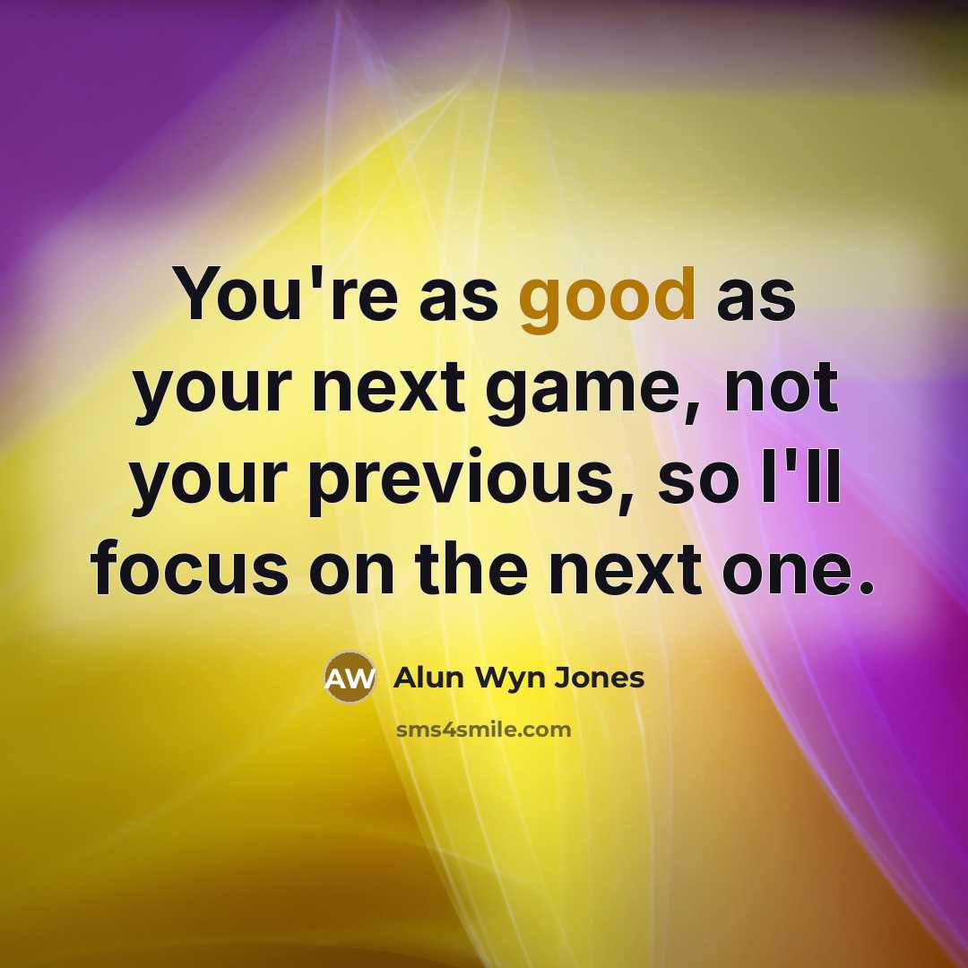 “You're as good as your next game, not your previous,…” quote by Alun Wyn Jones