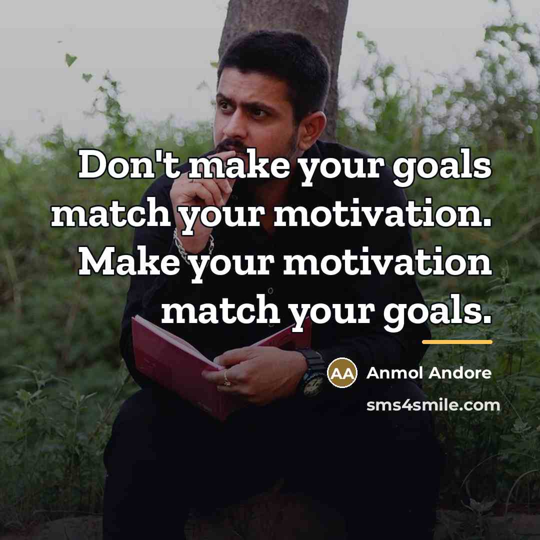 “Don't make your goals match your motivation. Make your motivation…” quote by Anmol Andore