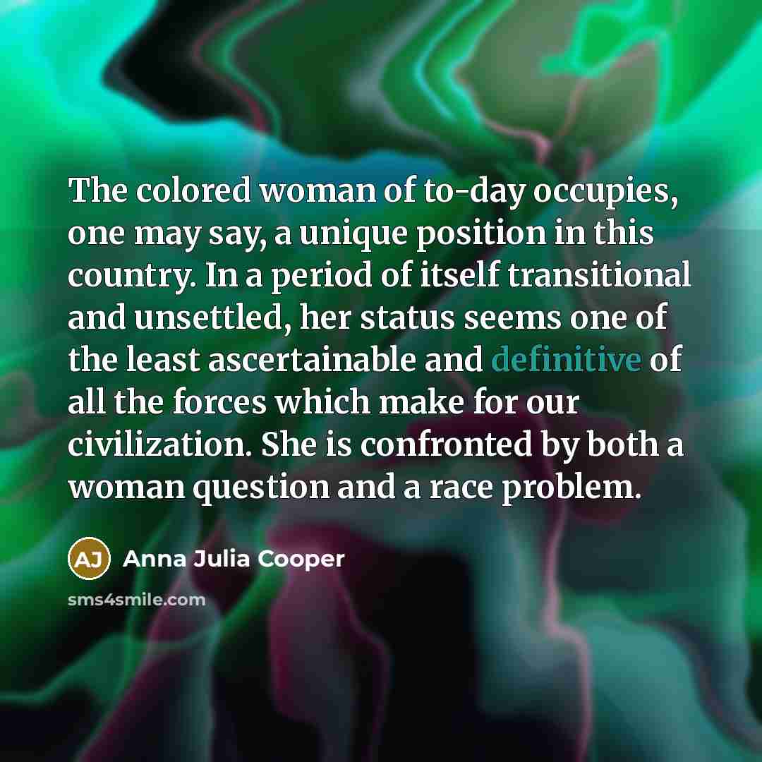 “The colored woman of to-day occupies, one may say, a…” quote by Anna Julia Cooper