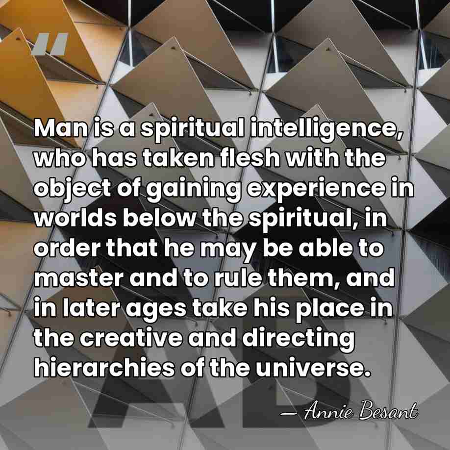 Man is a spiritual intelligence, who has taken flesh with the object&hellip; - Annie Besant