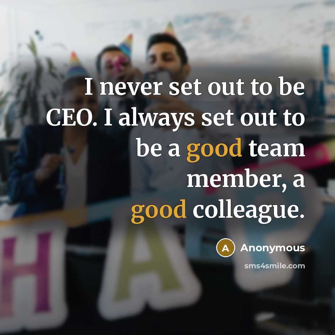 “I never set out to be CEO. I always set…” quote by Anonymous