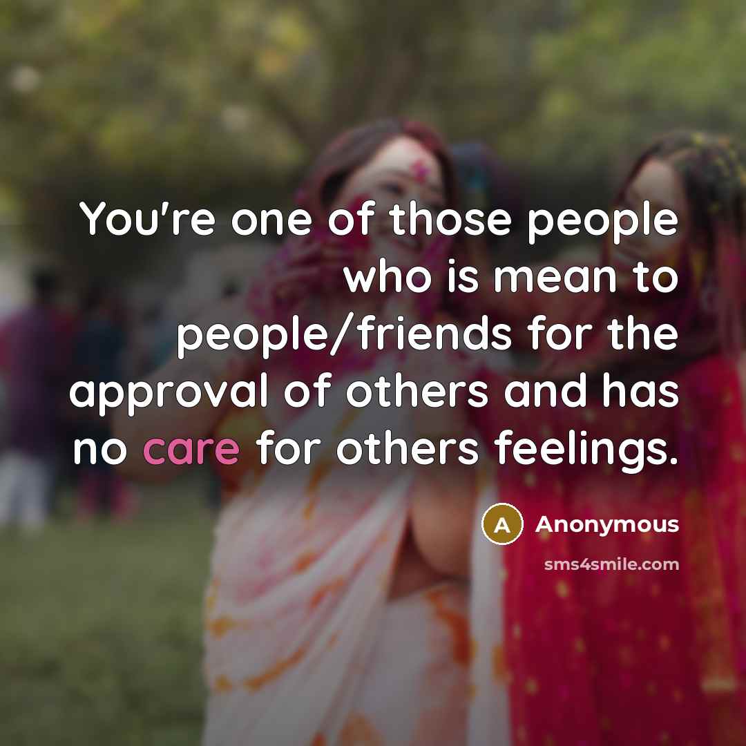 “You're one of those people who is mean to people/friends…” quote by Anonymous