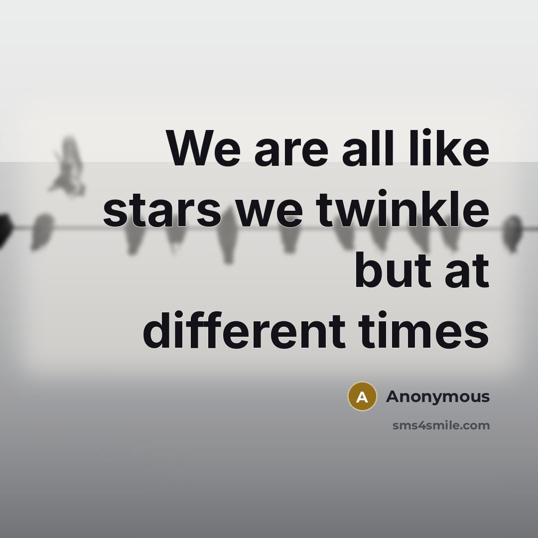 “We are all like stars we twinkle but at different…” quote by Anonymous