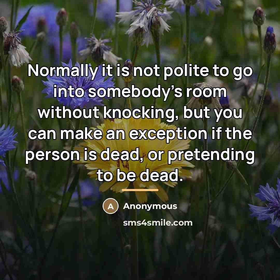 “Normally it is not polite to go into somebody’s room…” quote by Anonymous