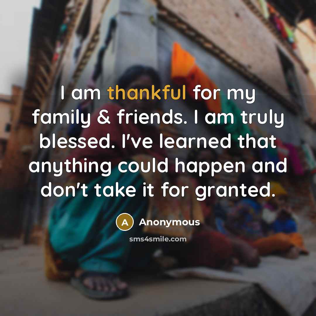 “I am thankful for my family & friends. I am…” quote by Anonymous