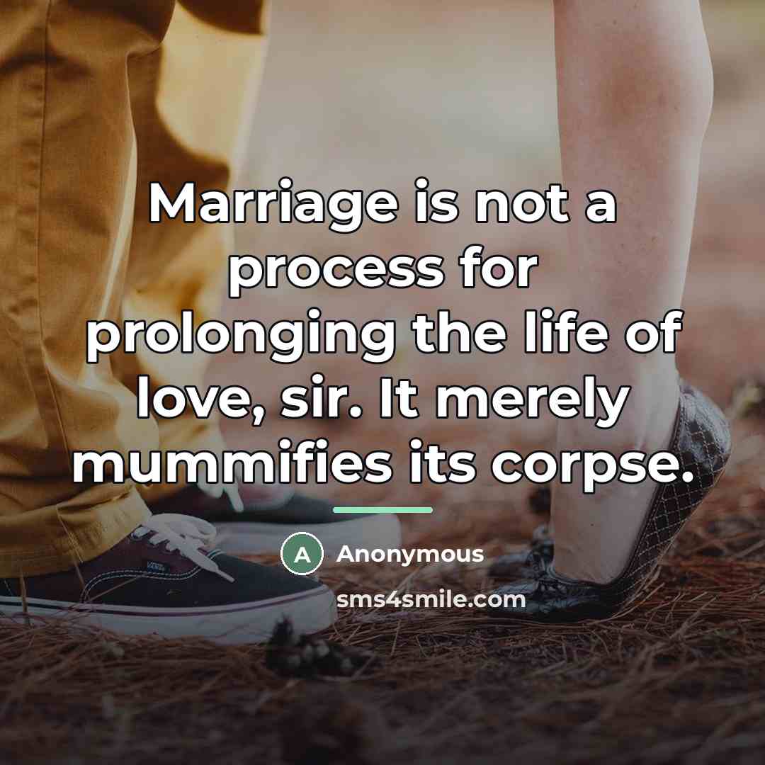 “Marriage is not a process for prolonging the life of…” quote by Anonymous