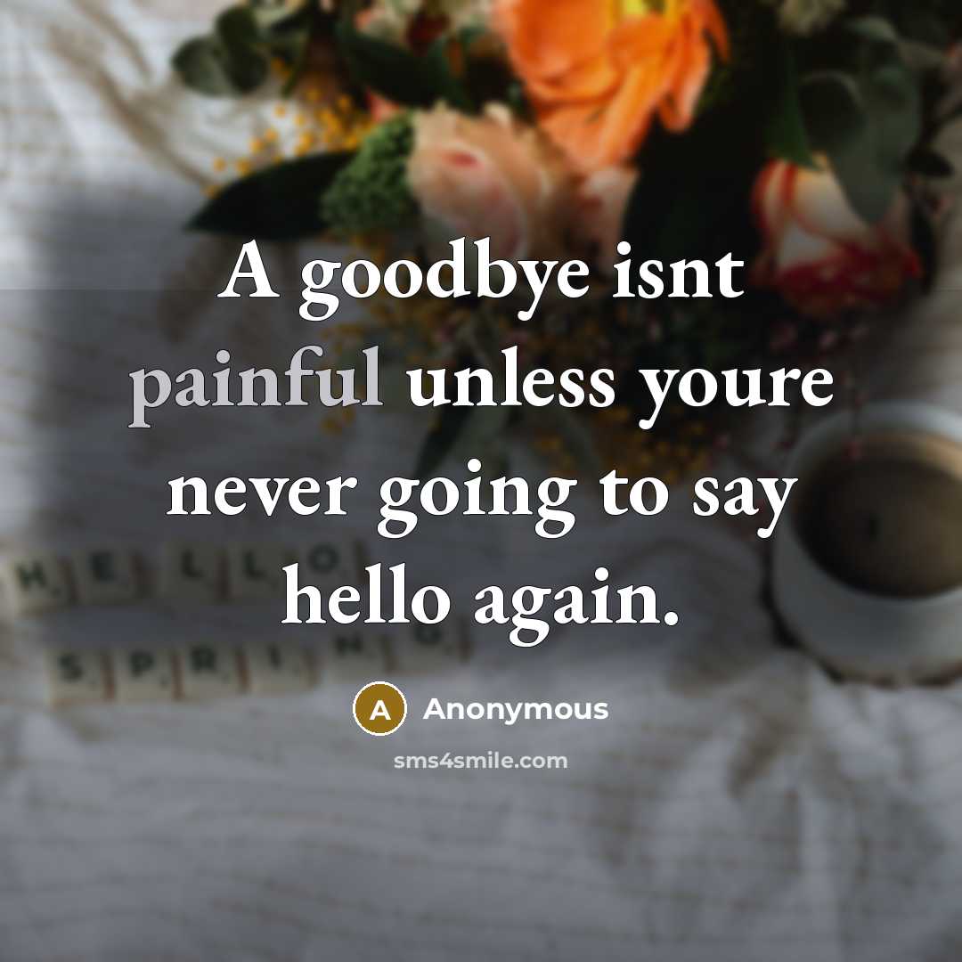 “A goodbye isnt painful unless youre never going to say…” quote by Anonymous