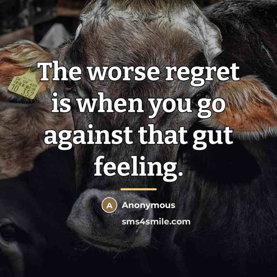 “The worse regret is when you go against that gut…” quote by Anonymous