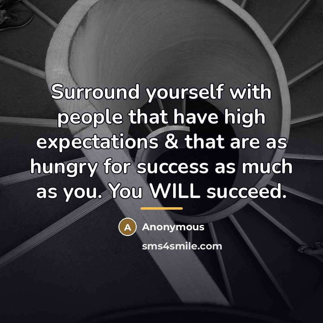 “Surround yourself with people that have high expectations & that…” quote by Anonymous