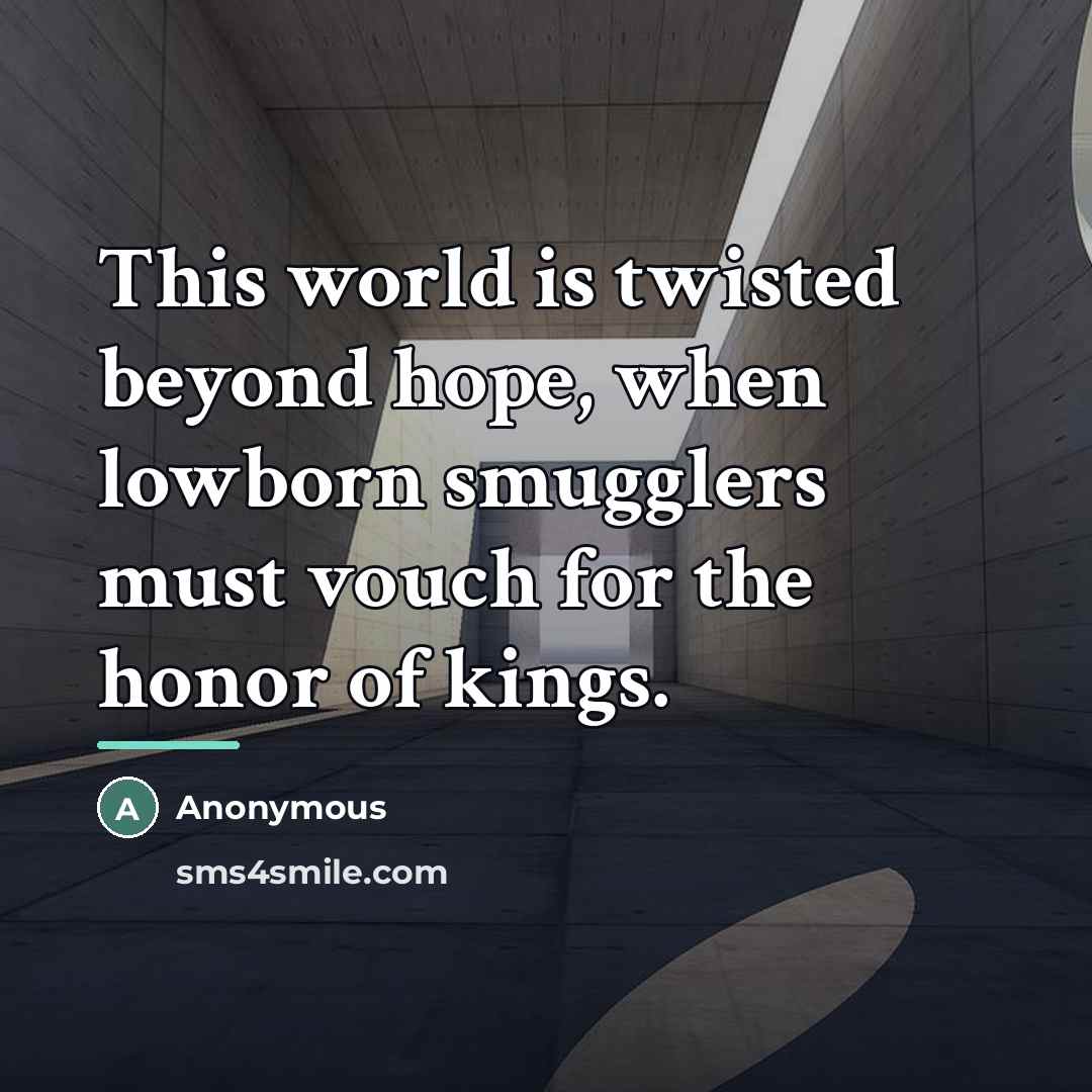 “This world is twisted beyond hope, when lowborn smugglers must…” quote by Anonymous