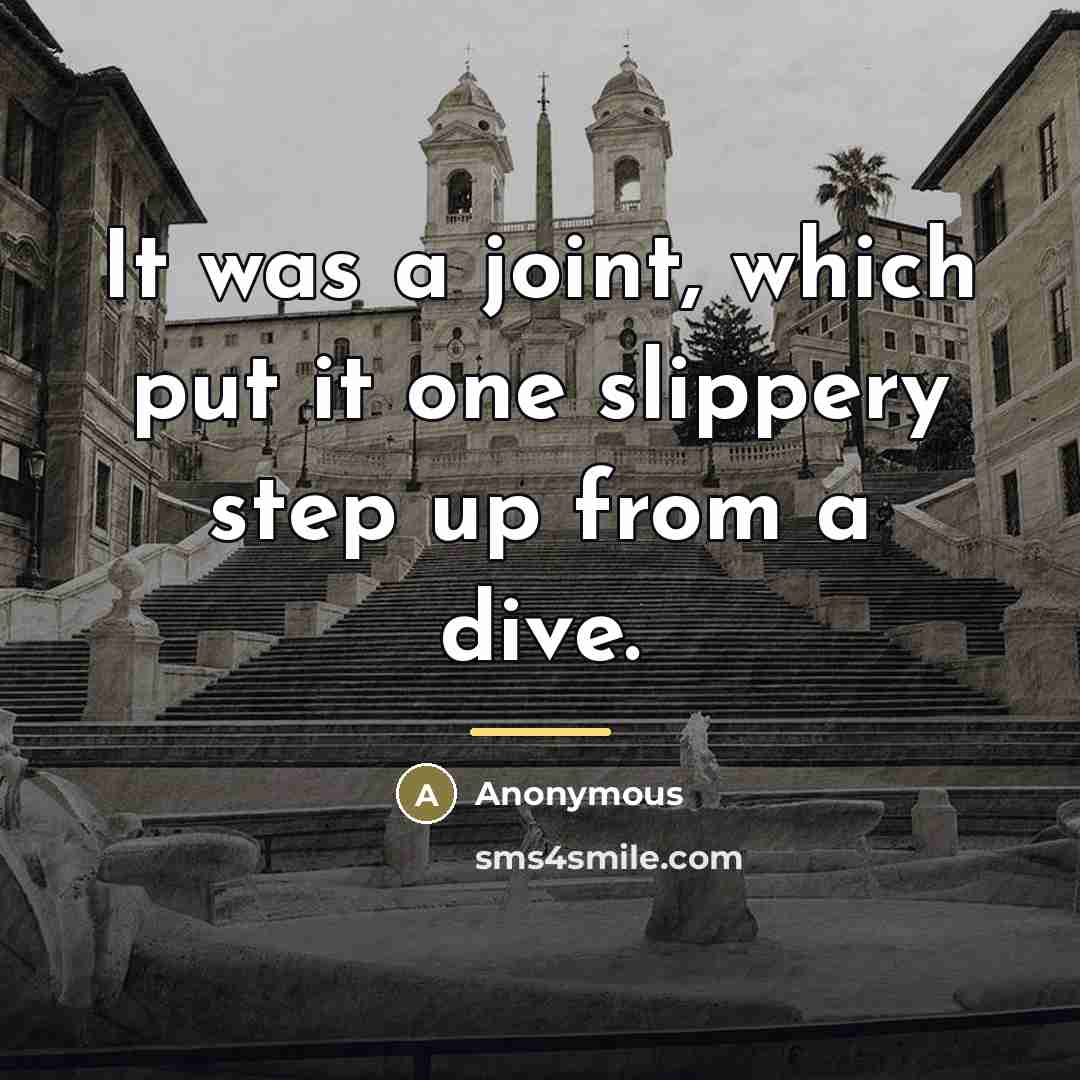 “It was a joint, which put it one slippery step…” quote by Anonymous