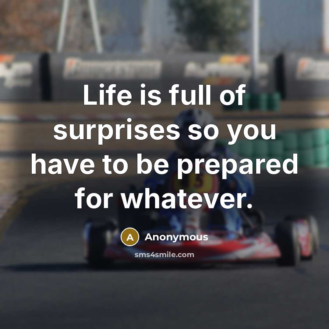 “Life is full of surprises so you have to be…” quote by Anonymous
